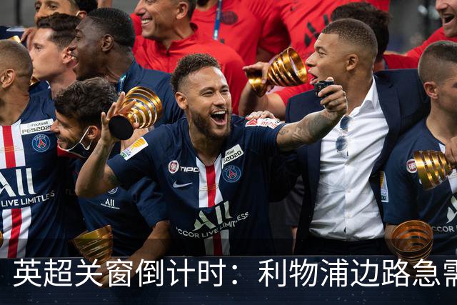 英超关窗倒计时：利物浦边路急需补强，阿森纳心仪中锋或只能继续等
